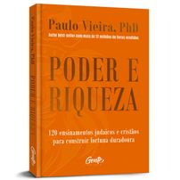 Poder e riqueza - 120 ensinamentos judaicos e cristãos para construir fortuna duradoura